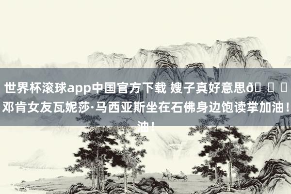 世界杯滚球app中国官方下载 嫂子真好意思😍邓肯女友瓦妮莎·马西亚斯坐在石佛身边饱读掌加油！