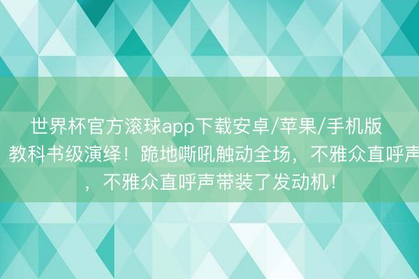 世界杯官方滚球app下载安卓/苹果/手机版 华晨宇《斗牛》教科书级演绎!跪地嘶吼触动全场,不雅众直呼声带装了发动机!